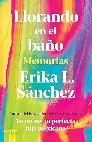 Llorando en el baño: Memorias / Crying in the Bathroom: A Memoir (Spanish Edition) by Erika L. Sánchez