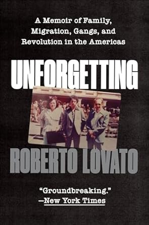 Unforgetting: A Memoir of Family, Migration, Gangs, and Revolution in the Americas by Roberto Lovato