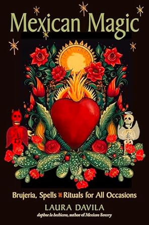 Mexican Magic: Brujeria, Spells, and Rituals for All Occasions by Laura Davila