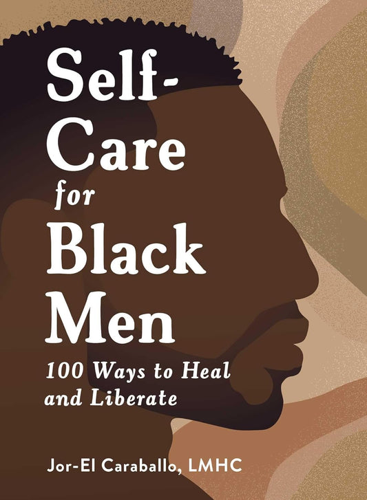 Self-Care for Black Men: 100 Ways to Heal and Liberate (Self-Care for Black Men) by Jor-El Caraballo