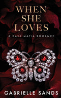 When She Loves: A Dark Mafia Romance by Gabrielle Sands  Book 4 of 4: The Fallen