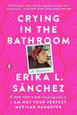 Crying in the Bathroom: A Memoir by Erika L. Sánchez