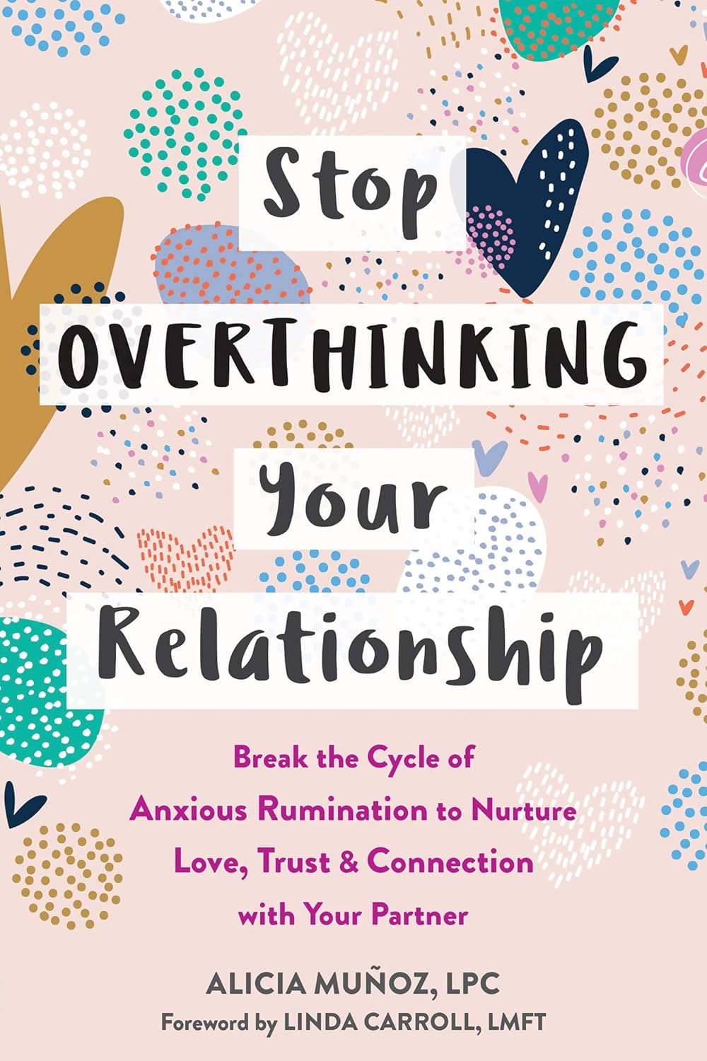Stop Overthinking Your Relationship: Break the Cycle of Anxious Rumination to Nurture Love, Trust, and Connection with Your Partner by Alicia Munoz LPC