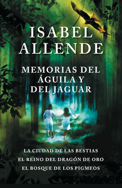Memorias del Águila Y El Jaguar / Memoir of the Eagle and the Jaguar: La Ciudad de Las Bestias, El Reino del Dragon de Oro, Y El Bosque de Los Pigmeos (Spanish) by Isabel Allende