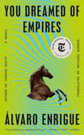 You Dreamed of Empires: A Novel by Álvaro Enrigue