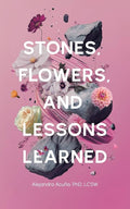 Stones, Flowers, and Lessons Learned by Dr. Alejandra Acuña