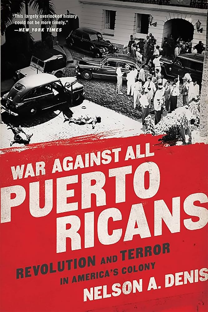 War Against All Puerto Ricans: Revolution and Terror in America’s Colony by Nelson A. Denis